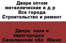 Двери оптом,металлические и д.р - Все города Строительство и ремонт » Двери, окна и перегородки   . Сахалинская обл.,Южно-Сахалинск г.